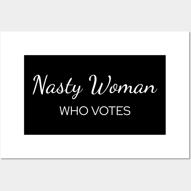 Nasty Woman Who Votes Funny Saying Wall Art by LittleBean